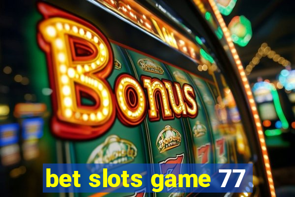 bet slots game 77